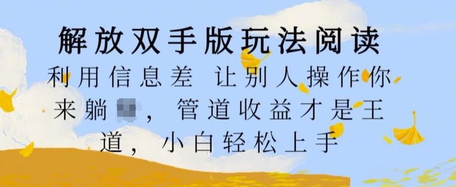 解放双手版玩法阅读，利用信息差让别人操作你来躺Z，管道收益才是王道，小白轻松上手【揭秘】-百货大全