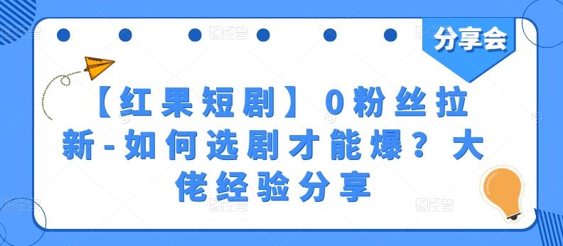 【红果短剧】0粉丝拉新-如何选剧才能爆？大佬经验分享-百货大全