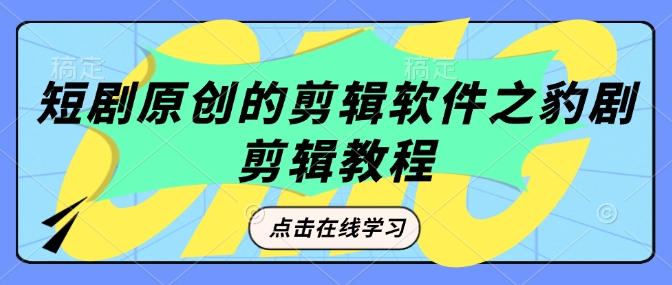 短剧原创的剪辑软件之豹剧剪辑过原创教程-百货大全