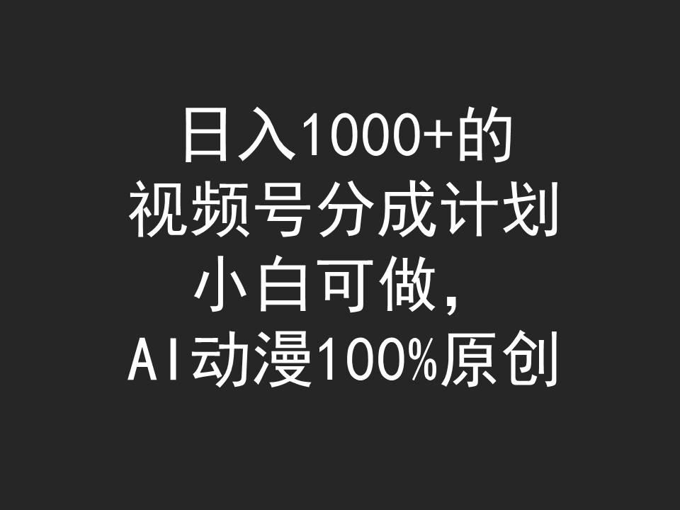 (9653期)日入1000+的视频号分成计划，小白可做，AI动漫100%原创-百货大全