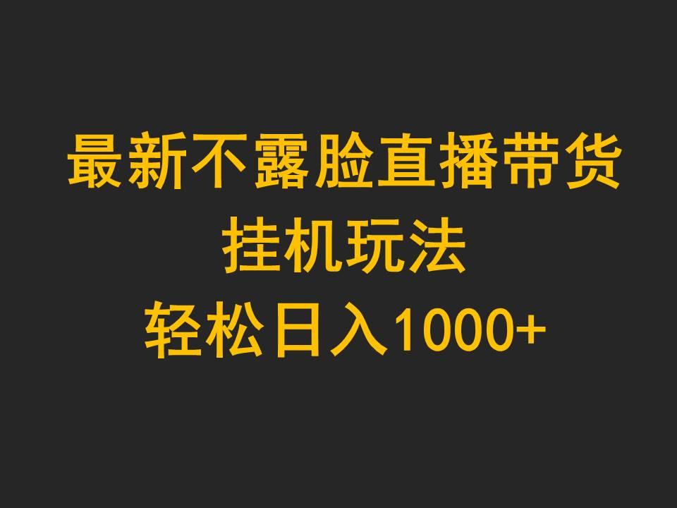 (9897期)最新不露脸直播带货，挂机玩法，轻松日入1000+-百货大全