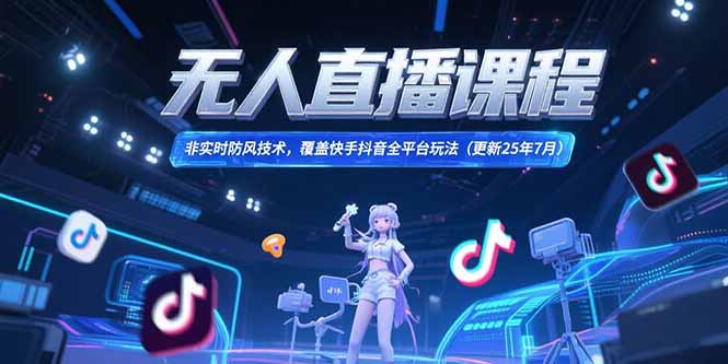 无人直播课程，非实时防风技术，覆盖快手抖音全平台玩法(更新25年7月-百货大全