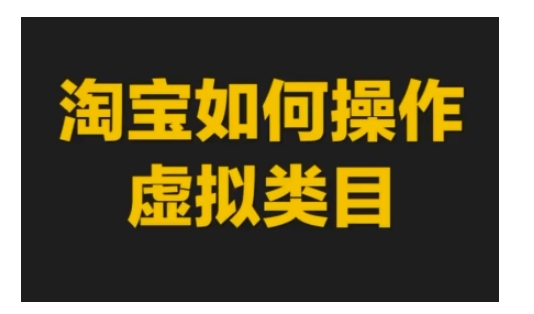 淘宝如何操作虚拟类目，淘宝虚拟类目玩法实操教程-百货大全