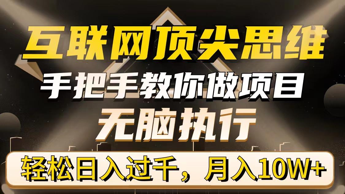 (9311期)互联网顶尖思维，手把手教你做项目，无脑执行，轻松日入过千，月入10W+-百货大全