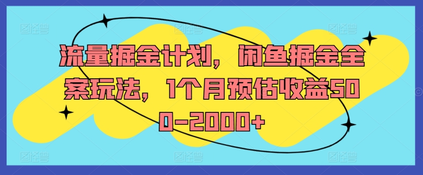 流量掘金计划，闲鱼掘金全案玩法，1个月预估收益500-2000+-百货大全