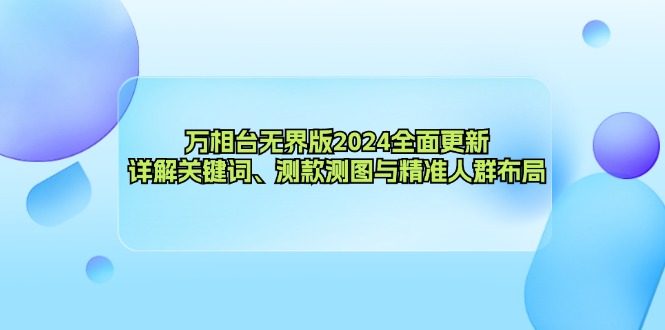 万相台无界版2024全面更新，详解关键词、测款测图与精准人群布局-百货大全