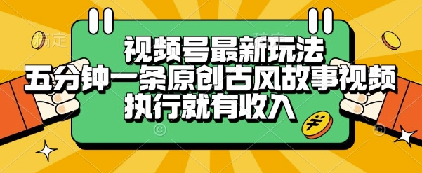 视频号最新玩法，五分钟一条原创古风故事类视频执行就有收入【揭秘】-百货大全