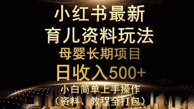 独特小红书母婴资料玩法，详细操作+变现逻辑，轻松日入500+-百货大全
