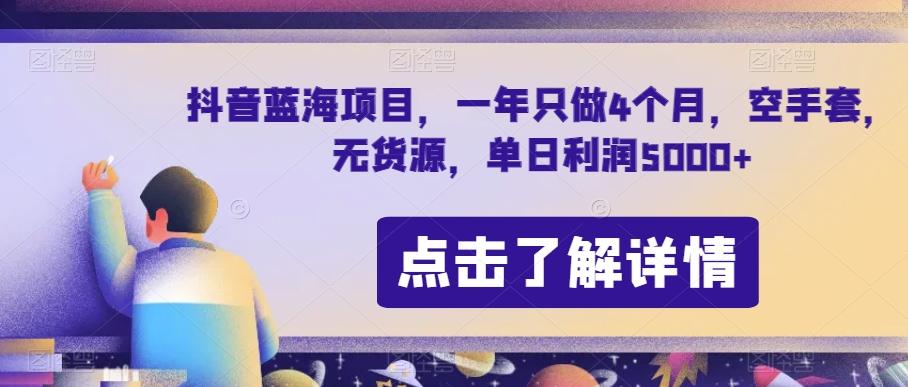 抖音蓝海项目，一年只做4个月，空手套，无货源，单日利润5000+【揭秘】-百货大全