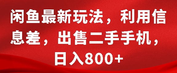 闲鱼最新玩法，利用信息差，出售二手手机，日入8张【揭秘】-百货大全