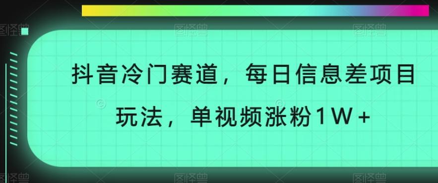 抖音冷门赛道，每日信息差项目玩法，单视频涨粉1W+-百货大全