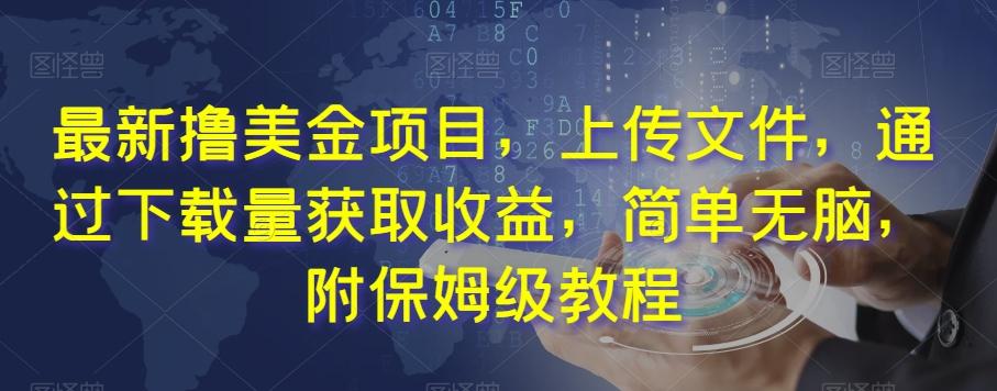 最新撸美金项目，上传文件，通过下载量获取收益，简单无脑，附保姆级教程【揭秘】-百货大全