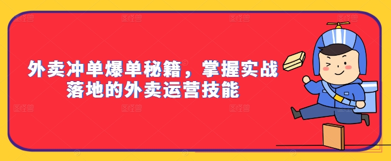 外卖冲单爆单秘籍，掌握实战落地的外卖运营技能-百货大全