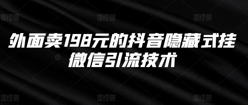 外面卖198元的抖音隐藏式挂微信引流技术-百货大全
