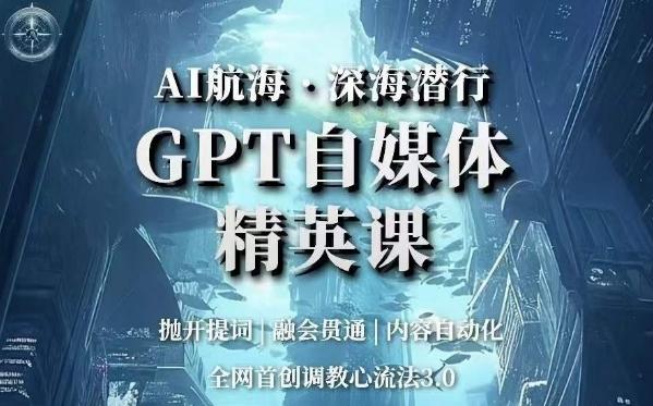 AI航海·深海潜行，GPT自媒体精英课，全网首创调教心流法3.0-百货大全