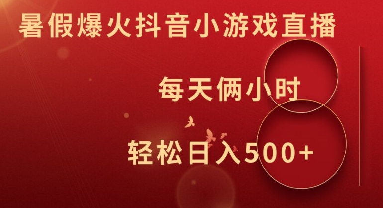 暑假爆火抖音小游戏直播，每天俩小时，轻松日入500+【揭秘】-百货大全