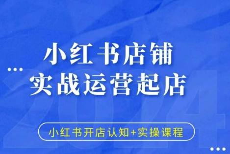 小红书店铺实战运营起店，小红书开店认知+实操课程-百货大全