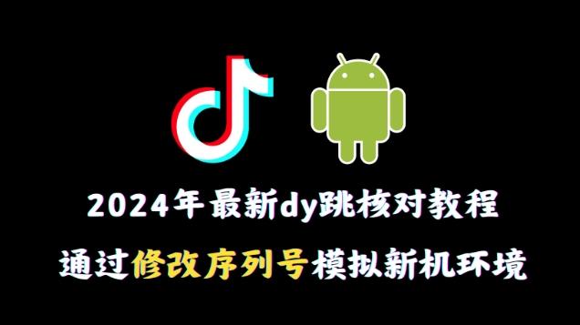 2024年最新抖音跳核对教程，通过修改序列号模拟新机环境【揭秘】-百货大全