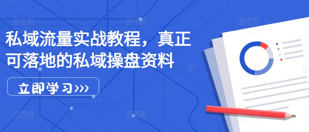私域流量实战教程，真正可落地的私域操盘资料-百货大全