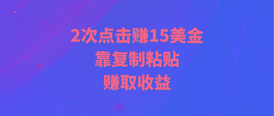 (9384期)靠2次点击赚15美金，复制粘贴就能赚取收益-百货大全