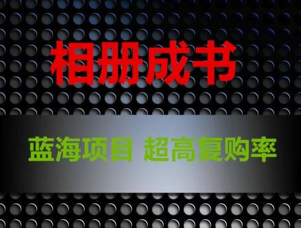 相册成书，蓝海项目，认真操作月入过万【揭秘】-百货大全
