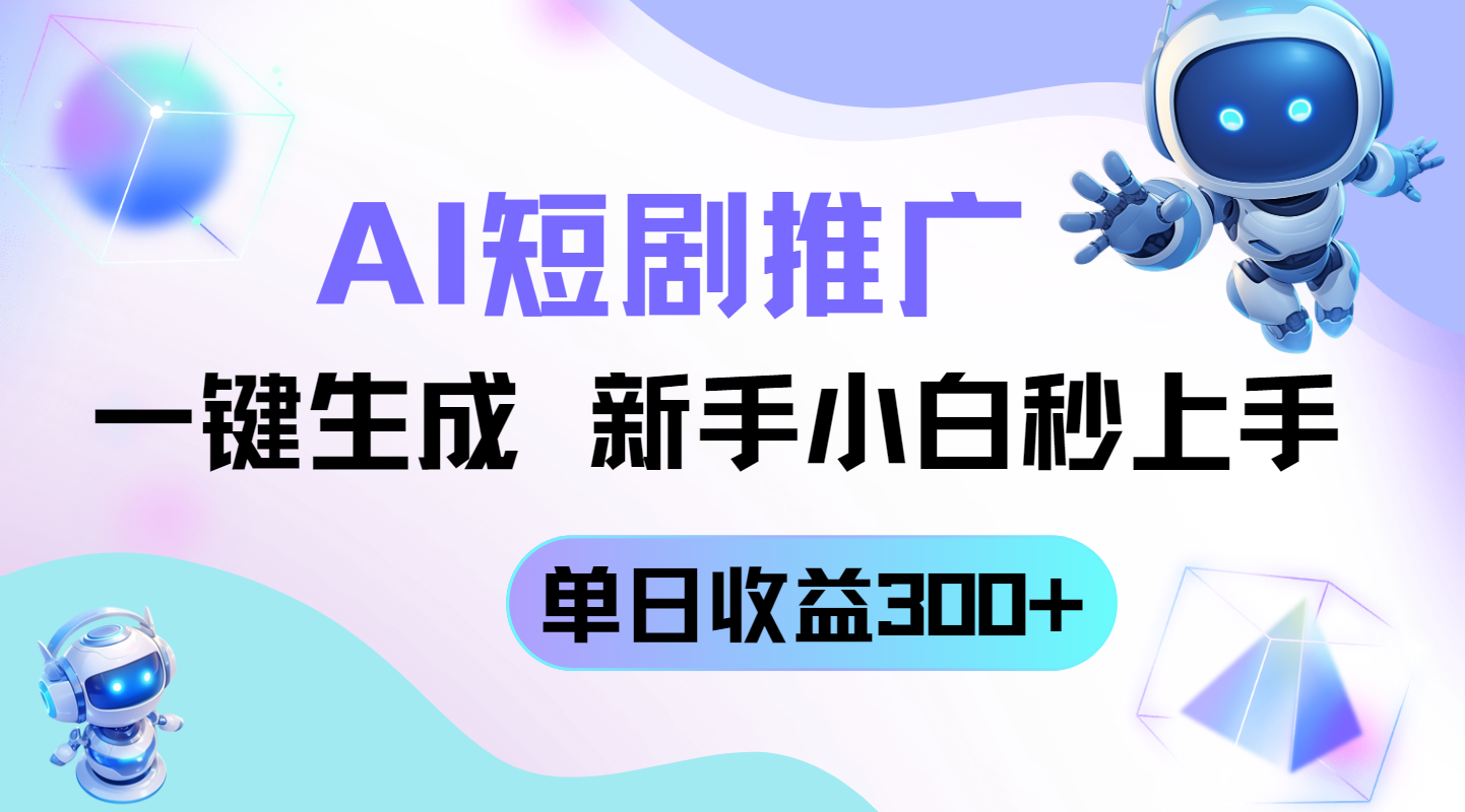 短剧推广新玩法，AI一键生成，新手小白秒上手，单日收益300+-百货大全