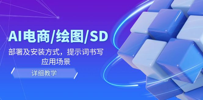 AI-电商/绘图/SD/详细教程：部署与安装方式，提示词-书写，应用场景-百货大全