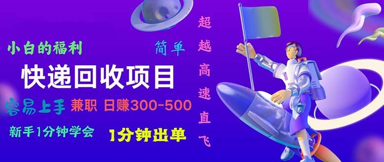 快递 回收项目，容易上手，小白一分钟学会，一分钟出单，日赚300~800-百货大全