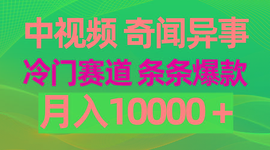(9627期)中视频奇闻异事，冷门赛道条条爆款，月入10000＋-百货大全