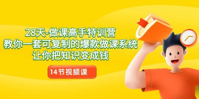 28天做课高手特训营，教你一套可复制的爆款做课系统，让你把知识变成钱-百货大全