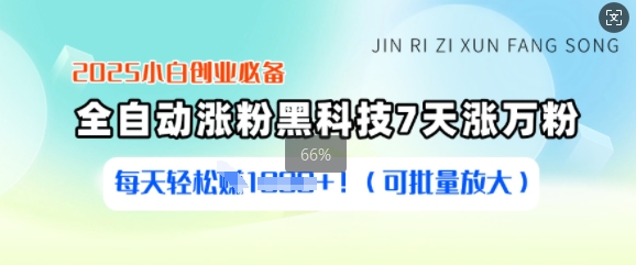2025小白创业必备涨粉黑科技，7天涨万粉，每天轻松收益多张(可批量放大)-百货大全