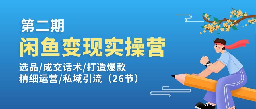 闲鱼变现实操训练营第2期：选品/成交话术/打造爆款/精细运营/私域引流-百货大全