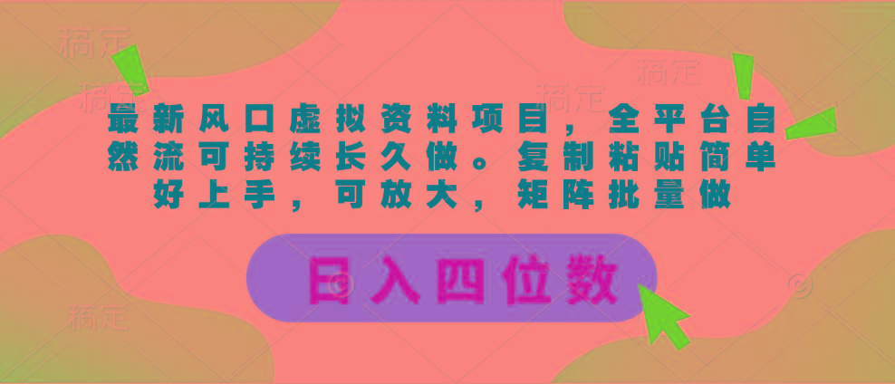 最新风口虚拟资料项目，全平台自然流可持续长久做。复制粘贴 日入四位数-百货大全