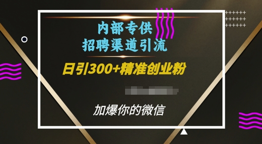 内部招聘渠道日引流300+创业粉，加爆你的微信【揭秘】-百货大全