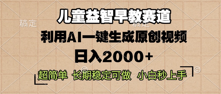 儿童益智早教，这个赛道赚翻了，利用AI一键生成原创视频，日入2000+，…-百货大全