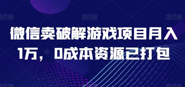 微信卖破解游戏项目月入1万，0成本资源已打包【揭秘】-百货大全