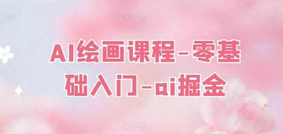 AI绘画课程-零基础入门-ai掘金-百货大全