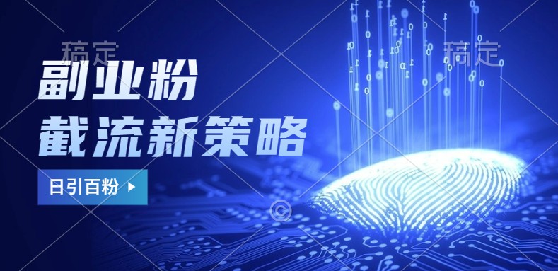 副业粉截流玩法与更新，不废号， 不封号。日引100+-百货大全