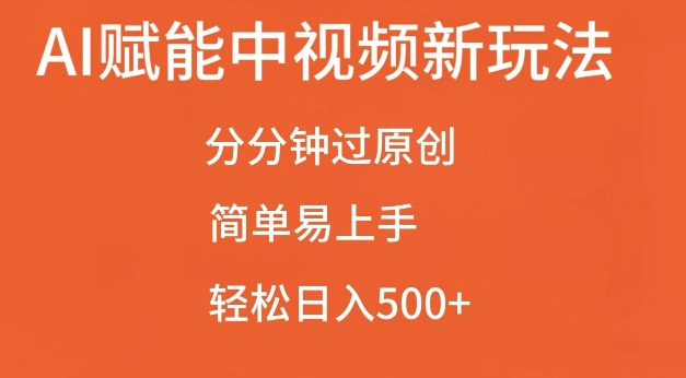 AI赋能中视频最新玩法，分分钟过原创，简单易上手，轻松日入500+【揭秘】-百货大全