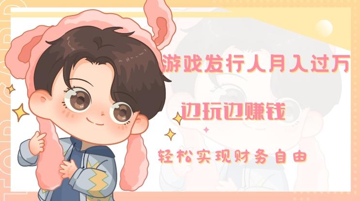 游戏发行人月入过万，边玩边赚钱-百货大全