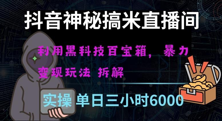 抖音神秘直播间黑科技日入四位数及格暴力项目全方位解读【揭秘】-百货大全