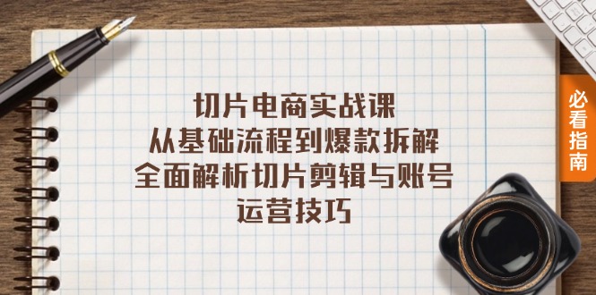 切片电商实战课：从基础流程到爆款拆解，全面解析切片剪辑与账号运营技巧-百货大全