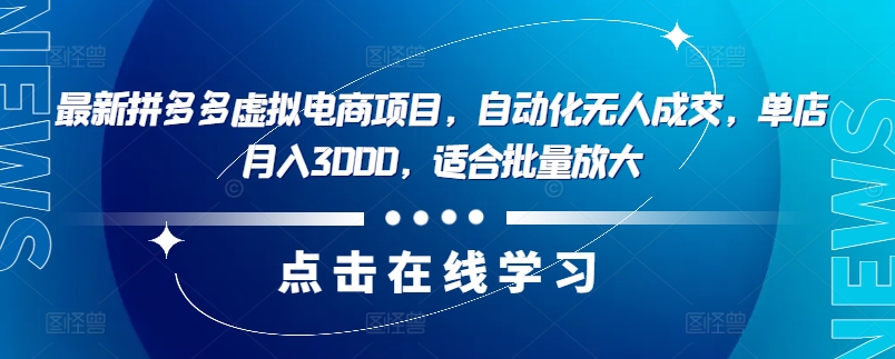 最新拼多多虚拟电商项目，自动化无人成交，单店月入3000，适合批量放大-百货大全
