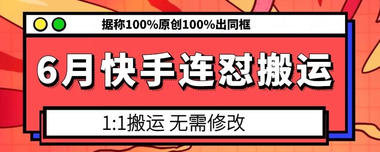 6月快手连怼搬运，模板搬运，据称100%原创100%出同框-百货大全