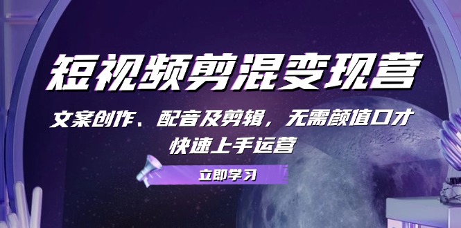 短视频剪混变现营：文案创作、配音及剪辑，无需颜值口才，快速上手运营-百货大全