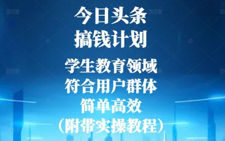 今日头条搞钱计划，学生教育领域，符合用户群体，简单高效（附带实操教程）-百货大全