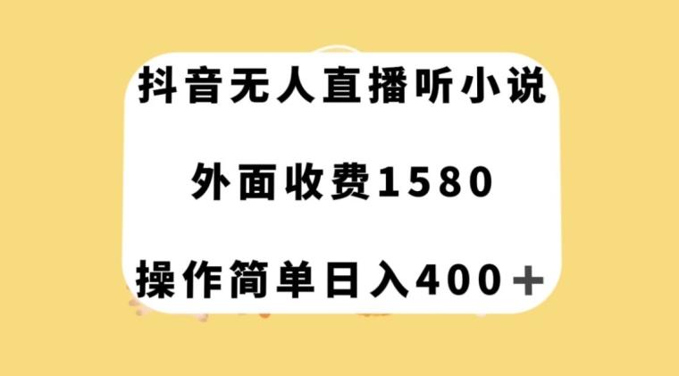 抖音无人直播听小说，外面收费1580，操作简单日入400+【揭秘】-百货大全