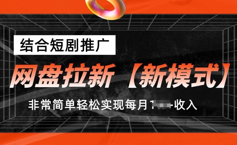 网盘拉新【新模式】，结合短剧推广，听话照做，非常简单轻松实现每月1w+收入【揭秘】-百货大全