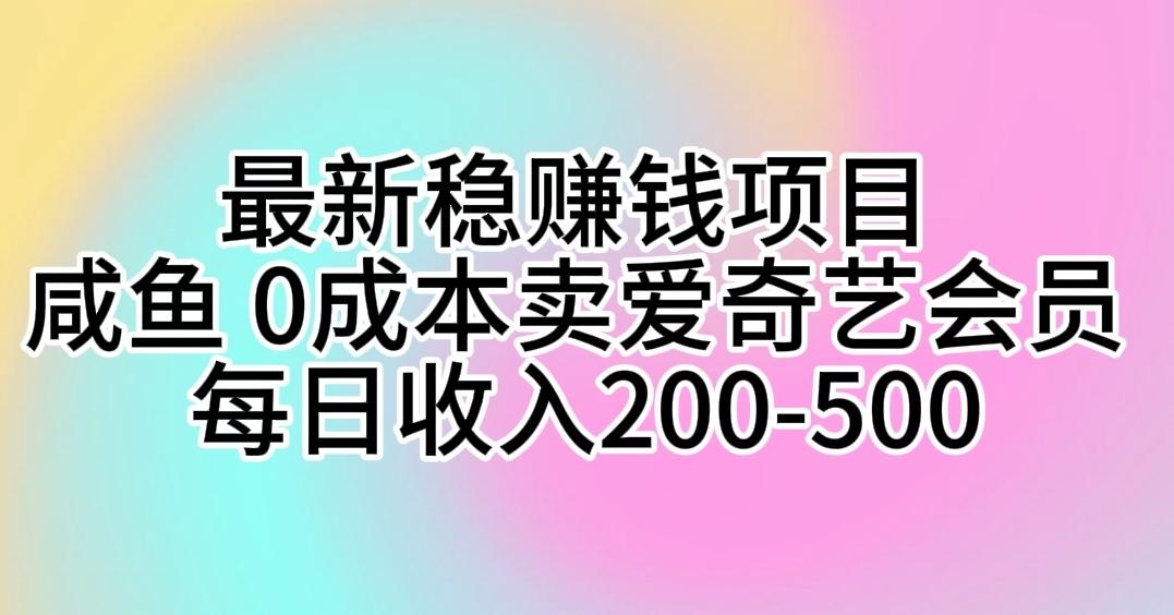 最新稳赚钱项目 咸鱼 0成本卖爱奇艺会员 每日收入200-500-百货大全