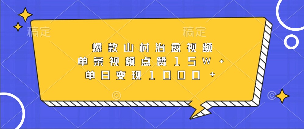 爆款山村治愈视频，单条视频点赞15W+，单日变现1000+-百货大全